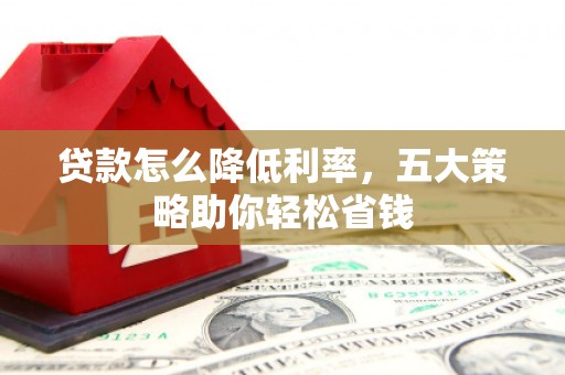 门源贷款怎么降低利率，五大策略助你轻松省钱