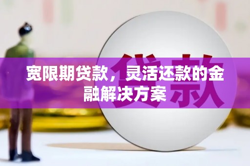 门源宽限期贷款，灵活还款的金融解决方案