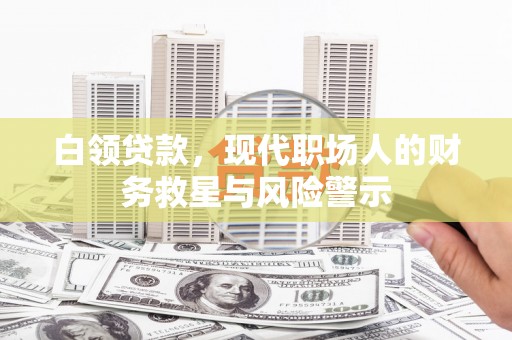 门源白领贷款，现代职场人的财务救星与风险警示