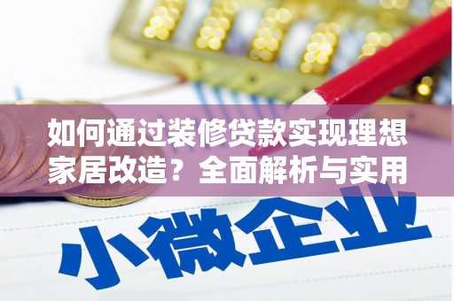 门源如何通过装修贷款实现理想家居改造？全面解析与实用指南