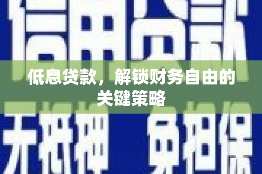 门源低息贷款，解锁财务自由的关键策略