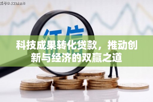 门源科技成果转化贷款，推动创新与经济的双赢之道