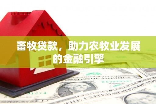 门源畜牧贷款，助力农牧业发展的金融引擎