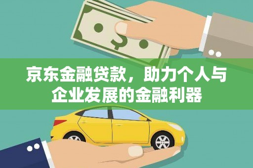 门源京东金融贷款，助力个人与企业发展的金融利器