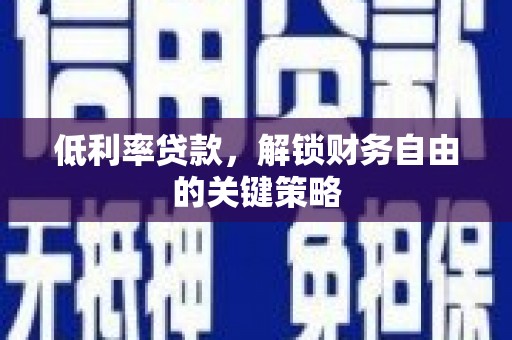 门源低利率贷款，解锁财务自由的关键策略