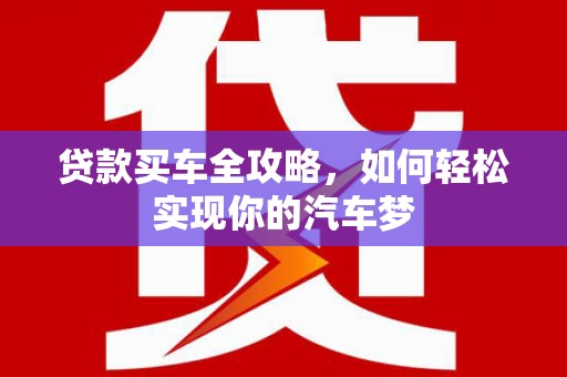 门源贷款买车全攻略，如何轻松实现你的汽车梦