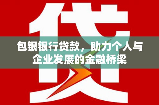 门源包银银行贷款，助力个人与企业发展的金融桥梁