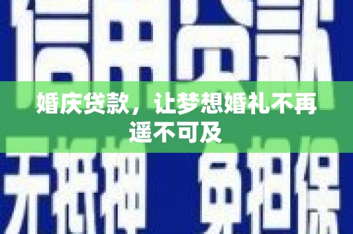 门源婚庆贷款，让梦想婚礼不再遥不可及