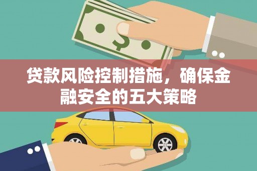 门源贷款风险控制措施，确保金融安全的五大策略