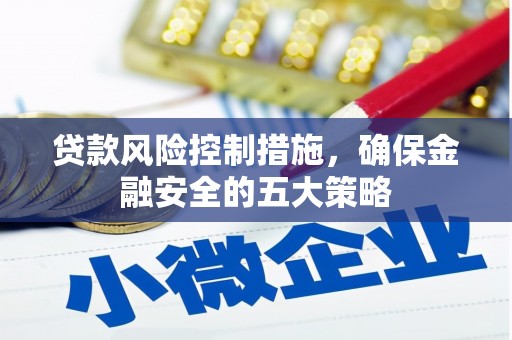 门源贷款风险控制措施，确保金融安全的五大策略