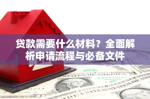 门源贷款需要什么材料？全面解析申请流程与必备文件