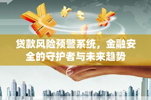 门源贷款风险预警系统，金融安全的守护者与未来趋势