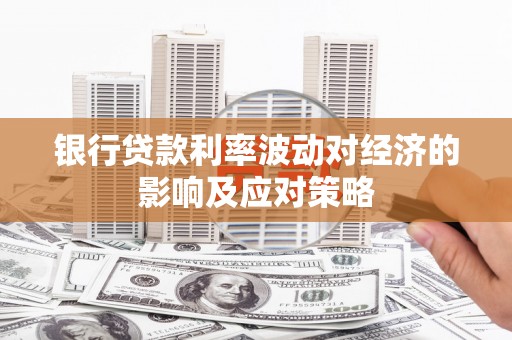 门源银行贷款利率波动对经济的影响及应对策略