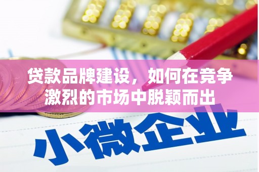 门源贷款品牌建设，如何在竞争激烈的市场中脱颖而出