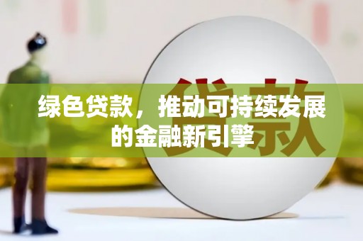 门源绿色贷款，推动可持续发展的金融新引擎