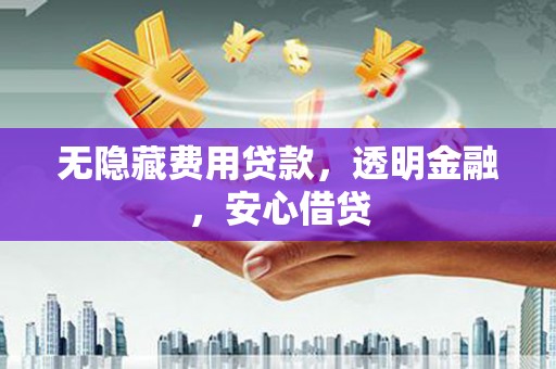 门源无隐藏费用贷款，透明金融，安心借贷