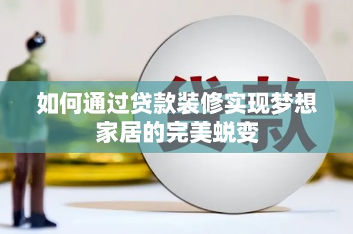 门源如何通过贷款装修实现梦想家居的完美蜕变