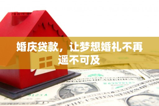 门源婚庆贷款，让梦想婚礼不再遥不可及