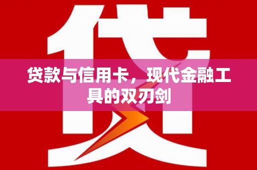 门源贷款与信用卡，现代金融工具的双刃剑