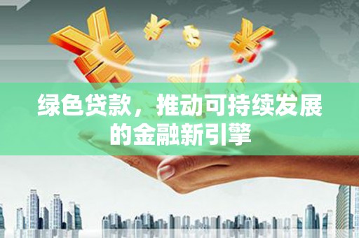 门源绿色贷款，推动可持续发展的金融新引擎