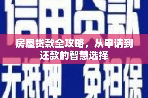 门源房屋贷款全攻略，从申请到还款的智慧选择