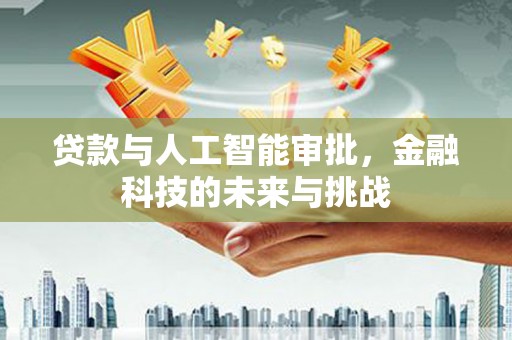 门源贷款与人工智能审批，金融科技的未来与挑战
