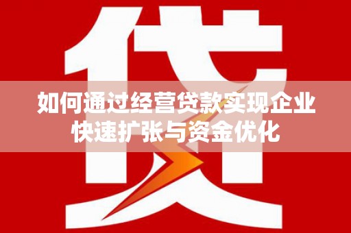门源如何通过经营贷款实现企业快速扩张与资金优化