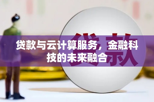 门源贷款与云计算服务，金融科技的未来融合