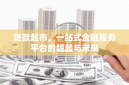 门源贷款超市，一站式金融服务平台的崛起与未来