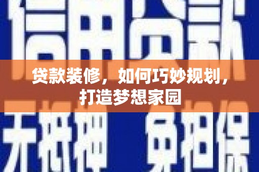 门源贷款装修，如何巧妙规划，打造梦想家园