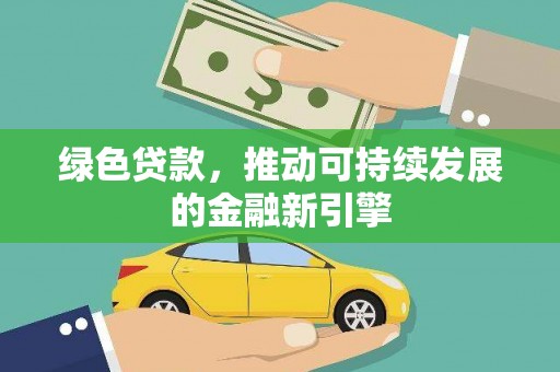 门源绿色贷款，推动可持续发展的金融新引擎