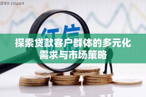 门源探索贷款客户群体的多元化需求与市场策略