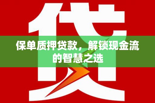 门源保单质押贷款，解锁现金流的智慧之选