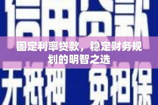 门源固定利率贷款，稳定财务规划的明智之选