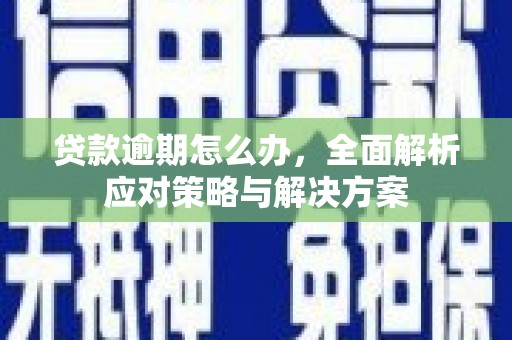 门源贷款逾期怎么办，全面解析应对策略与解决方案