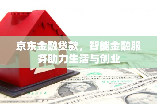 门源京东金融贷款，智能金融服务助力生活与创业