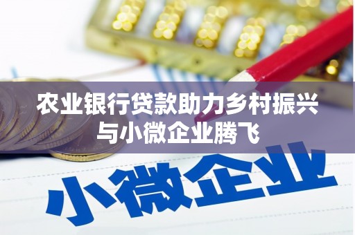 门源农业银行贷款助力乡村振兴与小微企业腾飞