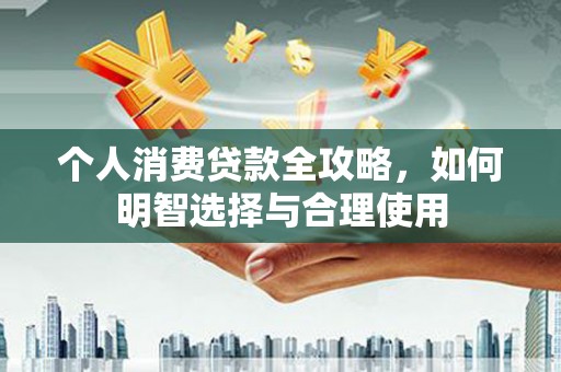 门源个人消费贷款全攻略，如何明智选择与合理使用