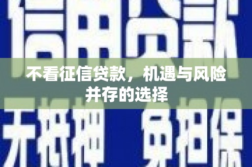 门源不看征信贷款，机遇与风险并存的选择