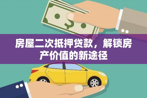 门源房屋二次抵押贷款，解锁房产价值的新途径